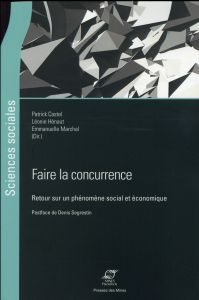 Faire la concurrence. Retour sur un phénomène social et économique - Castel Patrick - Hénaut Léonie - Marchal Emmanuell