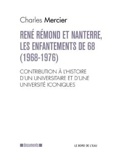 René Rémond et Nanterre, les enfantements de 68. Contribution à l'histoire d'un universitaire et d'u - Mercier Charles