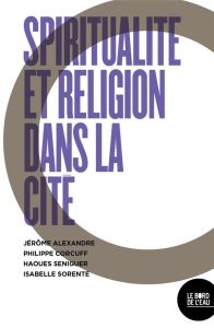 Spiritualités et engagements dans la cité. Dialogue entre un musulman critique, un agnostique anarch - Alexandre Jérôme - Corcuff Philippe - Séniguer Hao