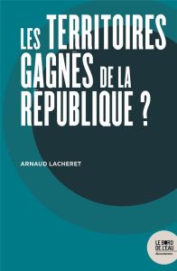 Les territoires gagnés de la République ? Chroniques de trois années de bricolage municipal face à l - Lacheret Arnaud