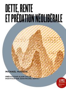 Dette, rente et prédation néolibérale - Hudson Michael - Caillé Alain - Servet Jean-Michel