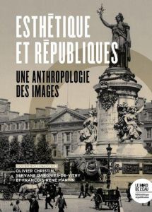 Esthétique des Républiques. Une anthropologie des images - Christin Olivier - Dargnies-de Vitry Servane - Mar