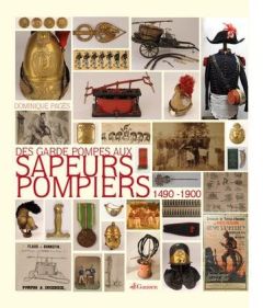 Des garde-pompes aux sapeurs-pompiers : 1490-1900 - Pages Dominique - Sagon Max