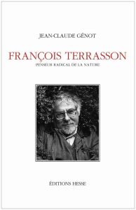 François Terrasson. Penseur radical de la nature - Génot Jean-Claude - Lefeuvre Jean-Claude