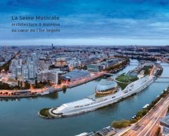 La Seine Musicale. Architecture & musique au coeur de l'Ile Seguin - Trelcat Sophie