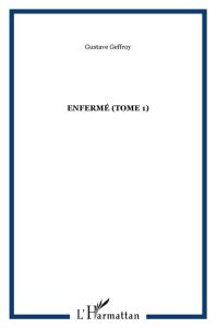 L'Enfermé. Tome 1 - Geffroy Gustave