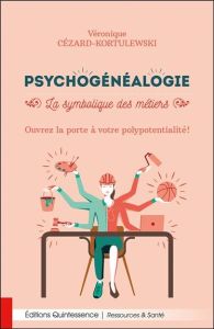 Psychogénéalogie. La symbolique des métiers - Ouvrez la porte à votre polypotentialité ! - Cézard-Kortulewski Véronique