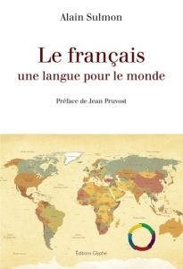 Le français, une langue pour le monde - Sulmon Alain - Pruvost Jean