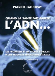 Quand la santé fait parler l'ADN... Les promesses et les enjeux éthiques d'une nouvelle révolution m - Gaudray Patrick - Fleury Cynthia