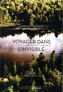 Voyager dans l'invisible. Techniques chamaniques de l'imagination - Stépanoff Charles - Descola Philippe