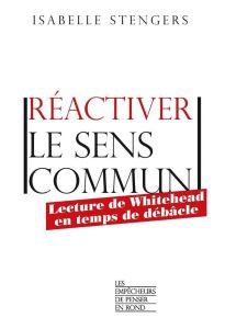 Réactiver le sens commun. Lecture de Whitehead en temps de débâcle - Stengers Isabelle