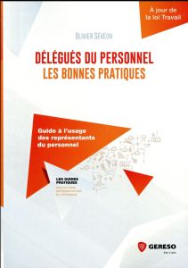 Délégués du personnel : les bonnes pratiques. Guide à l'usage des représentants du personnel - Sévéon Olivier