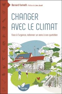 Changer avec le climat. Face à l'urgence, redonner un sens à son quotidien - Farinelli Bernard - Jouzel Jean