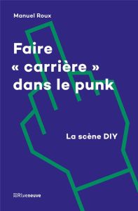 Faire carrière dans le punk. La scène DIY - Roux Manuel - Robène Luc - Serre Solveig