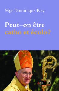 PEUT-ON ETRE CATHO ET ECOLO ? - REY, DOMINIQUE MGR