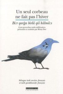 Un seul corbeau ne fait pas l'hiver. Cent proverbes turks millénaires, bilingue turk ancien/français - Dor Rémy