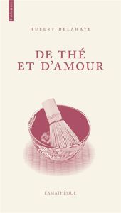 De thé et d'amour - Delahaye Hubert