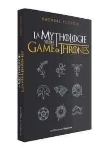 La mythologie selon Game of Thrones - Fossois Gwendal