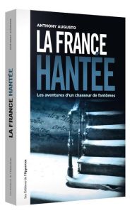 La France hantée. Les aventures d'un chasseur de fantômes - Augusto Anthony