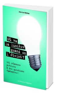 Où va la lumière quand on l'éteint ? 101 réponses précises à des questions épatantes ! - Nothias Jean-Luc