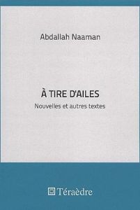 A tire d'ailes. Nouvelles et autres textes - Naaman Abdallah