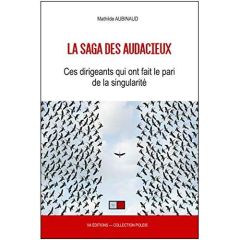 La saga des audacieux. Ces dirigeants qui ont fait le pari de la singularité - Aubinaud Mathilde - Vimont Laurent - Cobast Eric