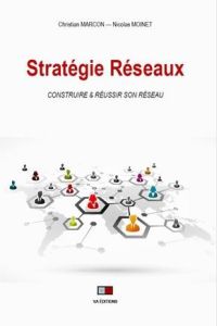 Stratégie réseaux. Construire & réussir son réseau. Les facteurs clés de succès - Marcon Christian - Moinet Nicolas