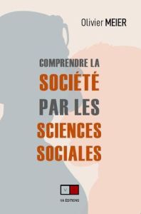 Comprendre la société par les sciences sociales. Plus de 40 Concepts clés, Auteurs et Argumentations - Meier Olivier