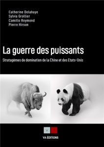 La guerre des puissants. Stratagèmes de domination de la Chine et des Etats-Unis - Delahaye Catherine - Grollier Sylvia - Hirson Pier