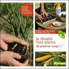 Je réussis mes plants du premier coup ! Pour un potager autonome et productif - Lapouge-Déjean Brigitte - Lapouge Serge