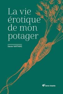 La vie érotique de mon potager - Mathias Xavier - Gavalda Anna - Magnan Mathilde