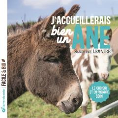 J'accueillerais bien un âne !. Le choisir et en prendre soin - Lemaire Gilles - Lemaire Sandrine