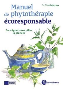 Manuel de phytothérapie écoresponsable. Se soigner sans piller la planète - Mercan Aline - Labbé Joël