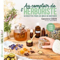 Au comptoir de l’herboriste. 60 recettes pour les maux du quotidien. Baumes, élixirs, tisanes... - Cieur Christine - Canévet Athina