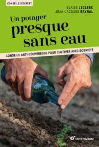 Un potager presque sans eau. Conseils anti-sécheresse pour cultiver avec sobriété - Leclerc Blaise - Raynal Jean-Jacques