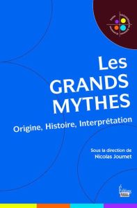 Les grands mythes. Origine, histoire, interprétation - Journet Nicolas