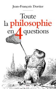 Toute la philosophie en 4 questions - Dortier Jean-François