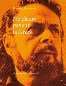 Ne pleure pas sur la Grèce - Doucey Bruno