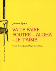 Va te faire foutre - aloha - je t'aime - Spahr Juliana - Poyet Pascal