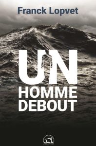 Un homme debout - Lopvet Franck - Seval Christel