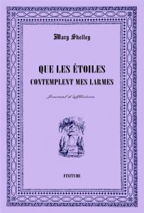 Que les étoiles contemplent mes larmes - Shelley Mary