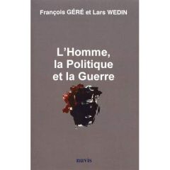 L'homme, la politique et la guerre - Géré François - Wedin Lars