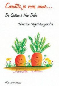 Carottes, je vous aime... De Québec à New Delhi - Vigot-Lagandré Béatrice - Lagandré Colette