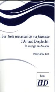 Sur Trois souvenirs de ma jeunesse d'Arnaud Desplechin. Un voyage en Arcadie - Lieb Marie-Anne