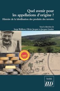 Quel avenir pour les appellations d'origine ?. Histoire de la labellisation des produits et des terr - Wolikow Serge - Jacquet Olivier - Gautier Jacques