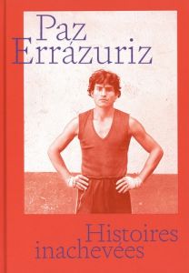 Histoires inachevées - Errázuriz Paz - Andrieux Béatrice - Rouquié Alain