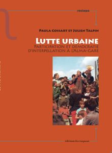 Lutte urbaine. Participation et démocratie d'interpellation à l'Alma-Gare - Cossart Paula - Talpin Julien