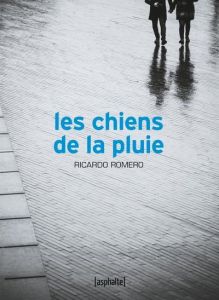 Les chiens de la pluie - Romero Ricardo - Muchnik Maïra