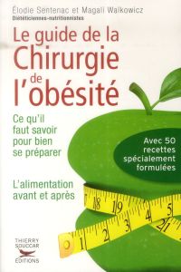 Le Guide pratique de la chirurgie de l'obésité. Ce qu'il faut savoir pour bien se préparer. L'alimen - Sentenac Elodie - Walkowicz Magali