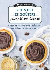 P'tits déj' et goûters pauvres en sucre. 60 recettes ultra-simples - Walkowicz Magali